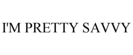 I'M PRETTY SAVVY trademark