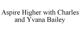 ASPIRE HIGHER WITH CHARLES AND YVANA BAILEY trademark