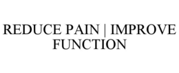 REDUCE PAIN | IMPROVE FUNCTION trademark