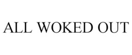 ALL WOKED OUT trademark