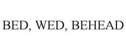 BED, WED, BEHEAD trademark