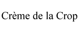 CRÈME DE LA CROP trademark