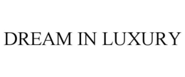 DREAM IN LUXURY trademark