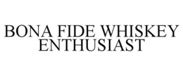 BONA FIDE WHISKEY ENTHUSIAST trademark
