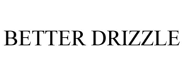 BETTER DRIZZLE trademark