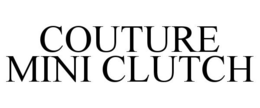 COUTURE MINI CLUTCH trademark