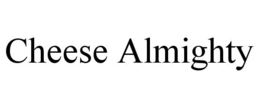 CHEESE ALMIGHTY trademark