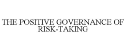 THE POSITIVE GOVERNANCE OF RISK-TAKING trademark