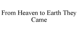 FROM HEAVEN TO EARTH THEY CAME trademark