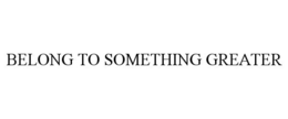 BELONG TO SOMETHING GREATER trademark