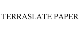 TERRASLATE PAPER trademark