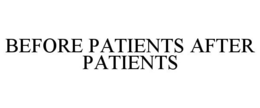 BEFORE PATIENTS AFTER PATIENTS trademark
