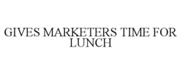 GIVES MARKETERS TIME FOR LUNCH trademark