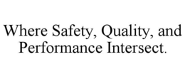 WHERE SAFETY, QUALITY, AND PERFORMANCE INTERSECT. trademark