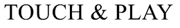 TOUCH & PLAY trademark