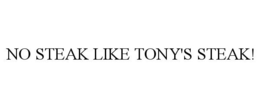 NO STEAK LIKE TONY'S STEAK! trademark