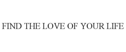FIND THE LOVE OF YOUR LIFE trademark