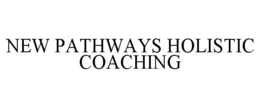 NEW PATHWAYS HOLISTIC COACHING trademark