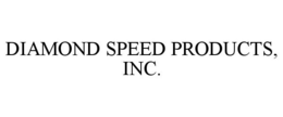 DIAMOND SPEED PRODUCTS, INC. trademark