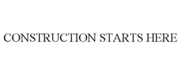 CONSTRUCTION STARTS HERE trademark
