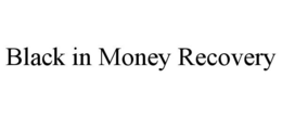 BLACK IN MONEY RECOVERY trademark