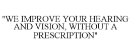 "WE IMPROVE YOUR HEARING AND VISION, WITHOUT A PRESCRIPTION" trademark