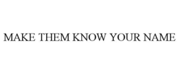 MAKE THEM KNOW YOUR NAME trademark