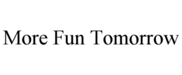 MORE FUN TOMORROW trademark