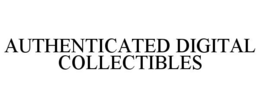 AUTHENTICATED DIGITAL COLLECTIBLES trademark