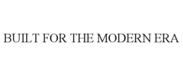 BUILT FOR THE MODERN ERA trademark