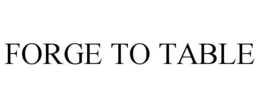 FORGE TO TABLE trademark