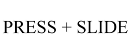 PRESS + SLIDE trademark