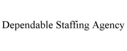 DEPENDABLE STAFFING AGENCY trademark