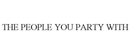 THE PEOPLE YOU PARTY WITH trademark