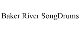 BAKER RIVER SONGDRUMS trademark