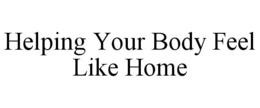 HELPING YOUR BODY FEEL LIKE HOME trademark