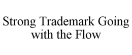 STRONG TRADEMARK GOING WITH THE FLOW trademark