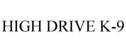 HIGH DRIVE K-9 trademark
