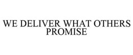 WE DELIVER WHAT OTHERS PROMISE trademark