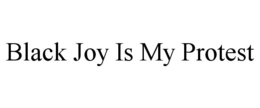 BLACK JOY IS MY PROTEST trademark