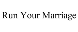 RUN YOUR MARRIAGE trademark