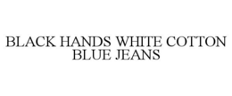 BLACK HANDS WHITE COTTON BLUE JEANS trademark