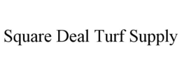 SQUARE DEAL TURF SUPPLY trademark