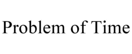 PROBLEM OF TIME trademark
