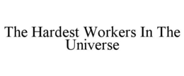THE HARDEST WORKERS IN THE UNIVERSE trademark