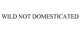 WILD NOT DOMESTICATED trademark