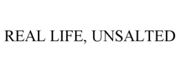 REAL LIFE, UNSALTED trademark