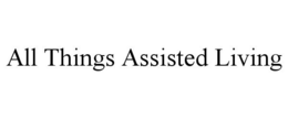 ALL THINGS ASSISTED LIVING trademark