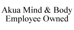 AKUA MIND & BODY EMPLOYEE OWNED trademark