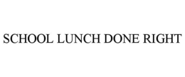SCHOOL LUNCH DONE RIGHT trademark